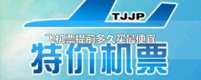 飞机票应该提前多久买最便宜的票 提前多久买飞机票比较便宜