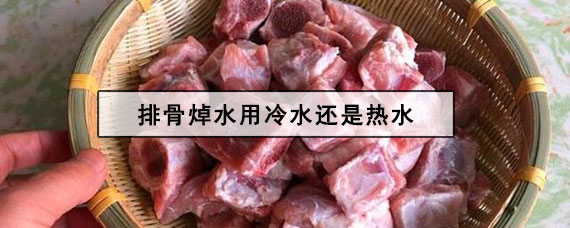排骨焯水用冷水还是热水 排骨焯水的正确方法