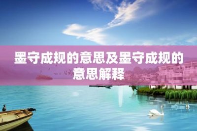 ​墨守成规的意思及墨守成规的意思解释